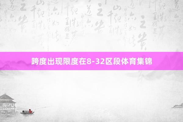 跨度出现限度在8-32区段体育集锦