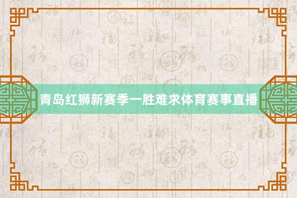 青岛红狮新赛季一胜难求体育赛事直播