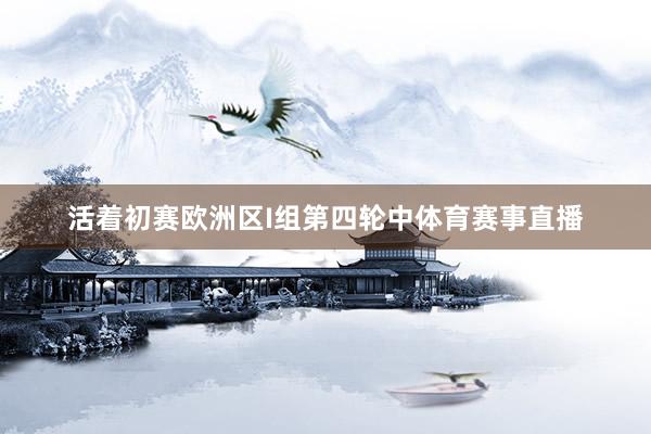 活着初赛欧洲区I组第四轮中体育赛事直播