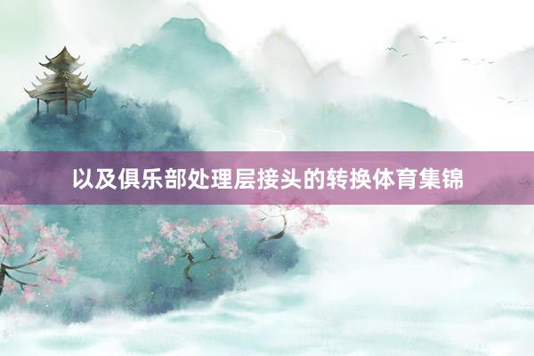 以及俱乐部处理层接头的转换体育集锦