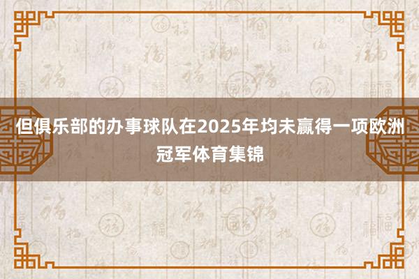 但俱乐部的办事球队在2025年均未赢得一项欧洲冠军体育集锦