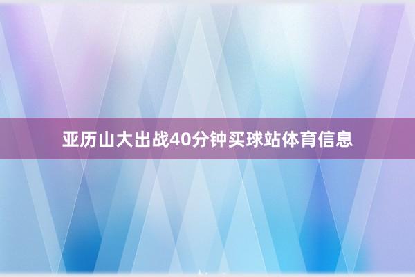 亚历山大出战40分钟买球站体育信息