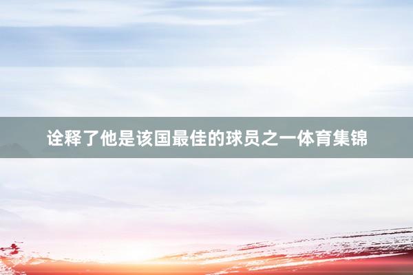 诠释了他是该国最佳的球员之一体育集锦