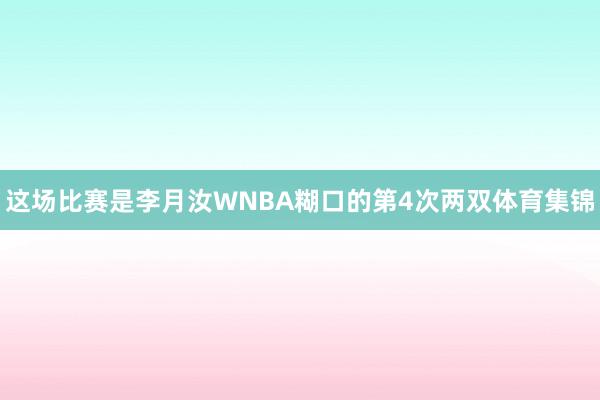这场比赛是李月汝WNBA糊口的第4次两双体育集锦