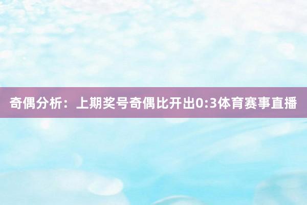 奇偶分析：上期奖号奇偶比开出0:3体育赛事直播