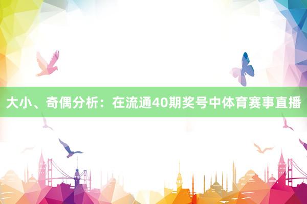 大小、奇偶分析:在流通40期奖号中体育赛事直播