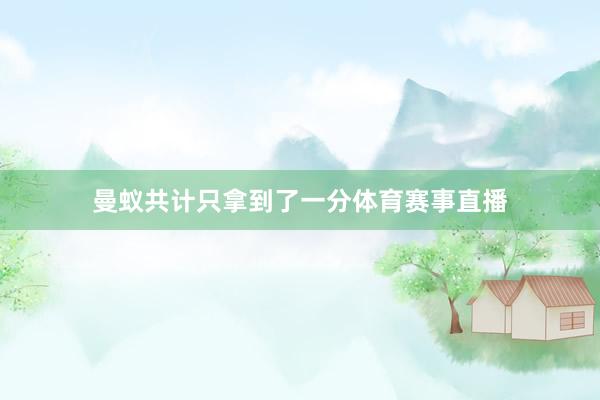 曼蚁共计只拿到了一分体育赛事直播