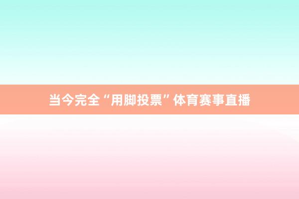 当今完全“用脚投票”体育赛事直播