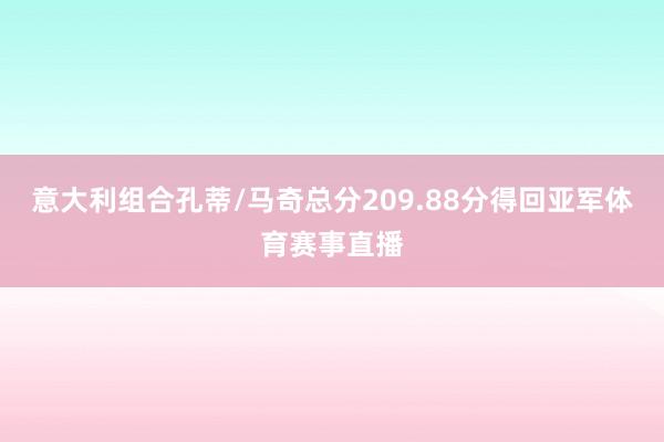 意大利组合孔蒂/马奇总分209.88分得回亚军体育赛事直播