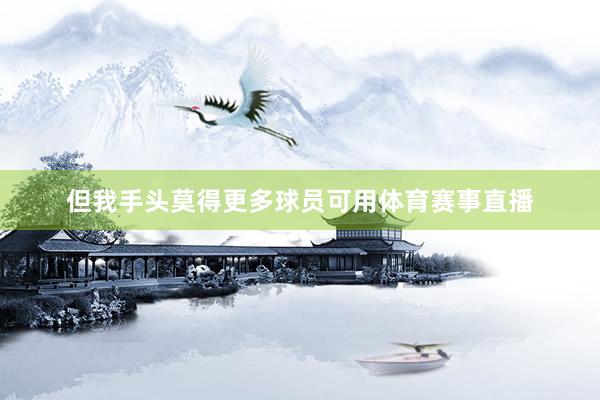 但我手头莫得更多球员可用体育赛事直播