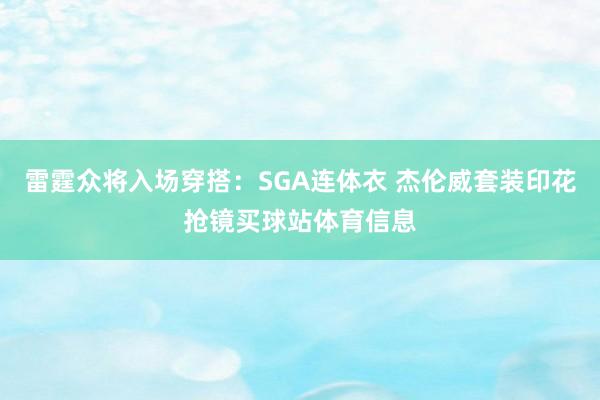 雷霆众将入场穿搭：SGA连体衣 杰伦威套装印花抢镜买球站体育信息