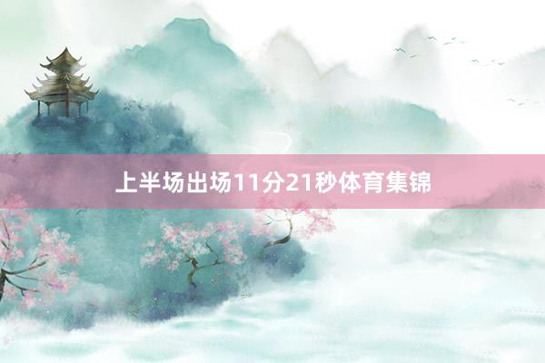 上半场出场11分21秒体育集锦