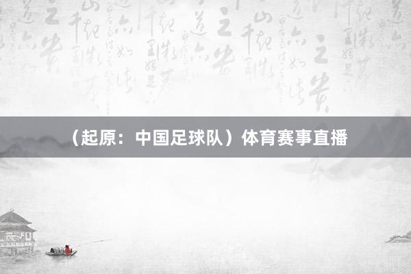 （起原：中国足球队）体育赛事直播