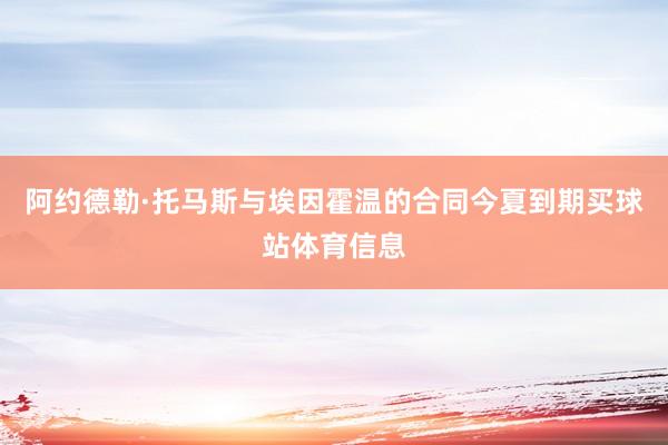 阿约德勒·托马斯与埃因霍温的合同今夏到期买球站体育信息