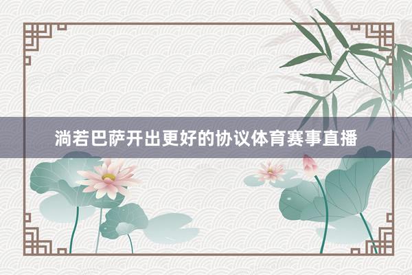 淌若巴萨开出更好的协议体育赛事直播