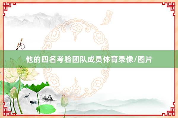 他的四名考验团队成员体育录像/图片