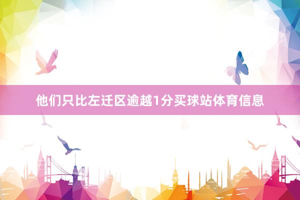 他们只比左迁区逾越1分买球站体育信息
