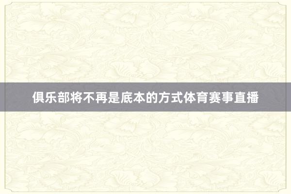 俱乐部将不再是底本的方式体育赛事直播